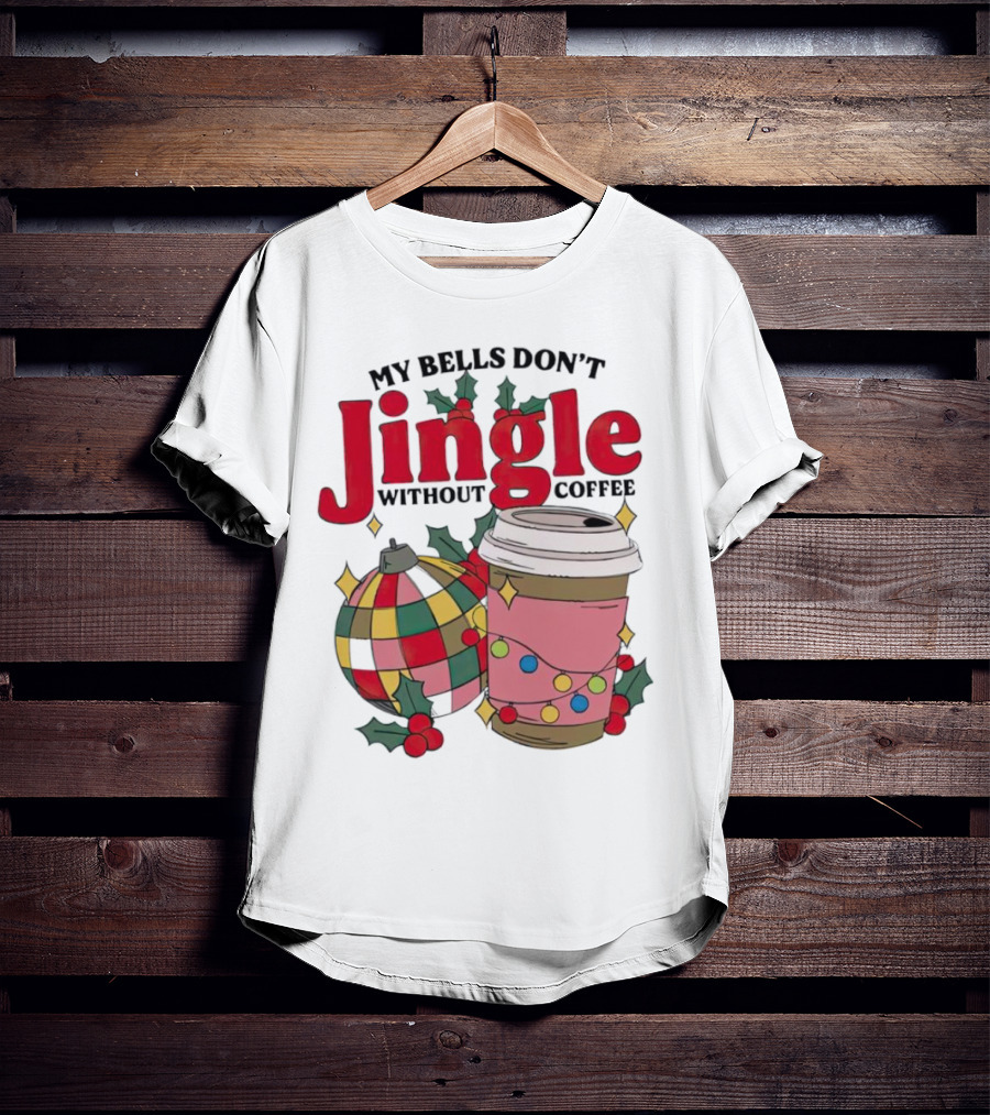 My Bells Don't Jingle Without Coffee Christmas Ornament And Festive Cup T-Shirt