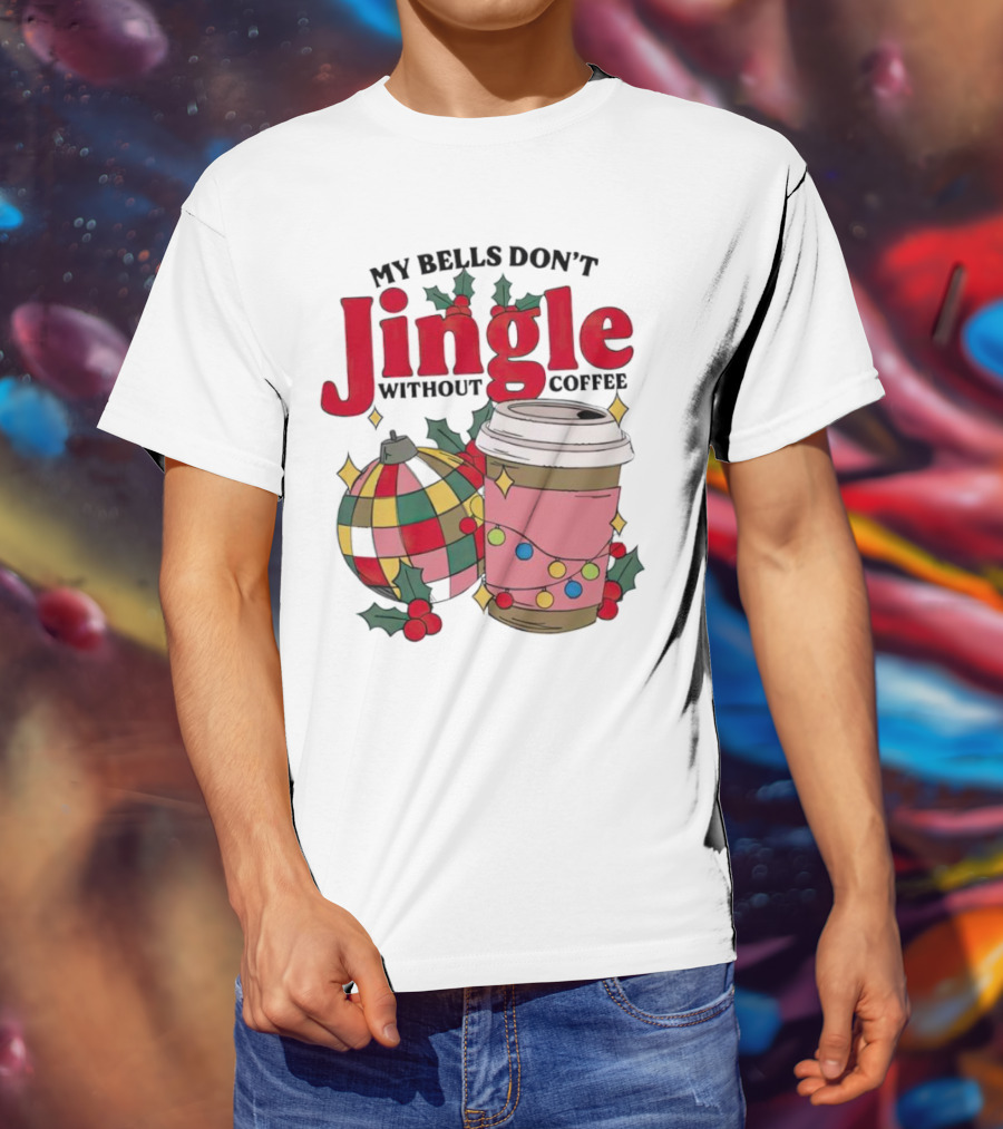 My Bells Don't Jingle Without Coffee Christmas Ornament And Festive Cup T-Shirt