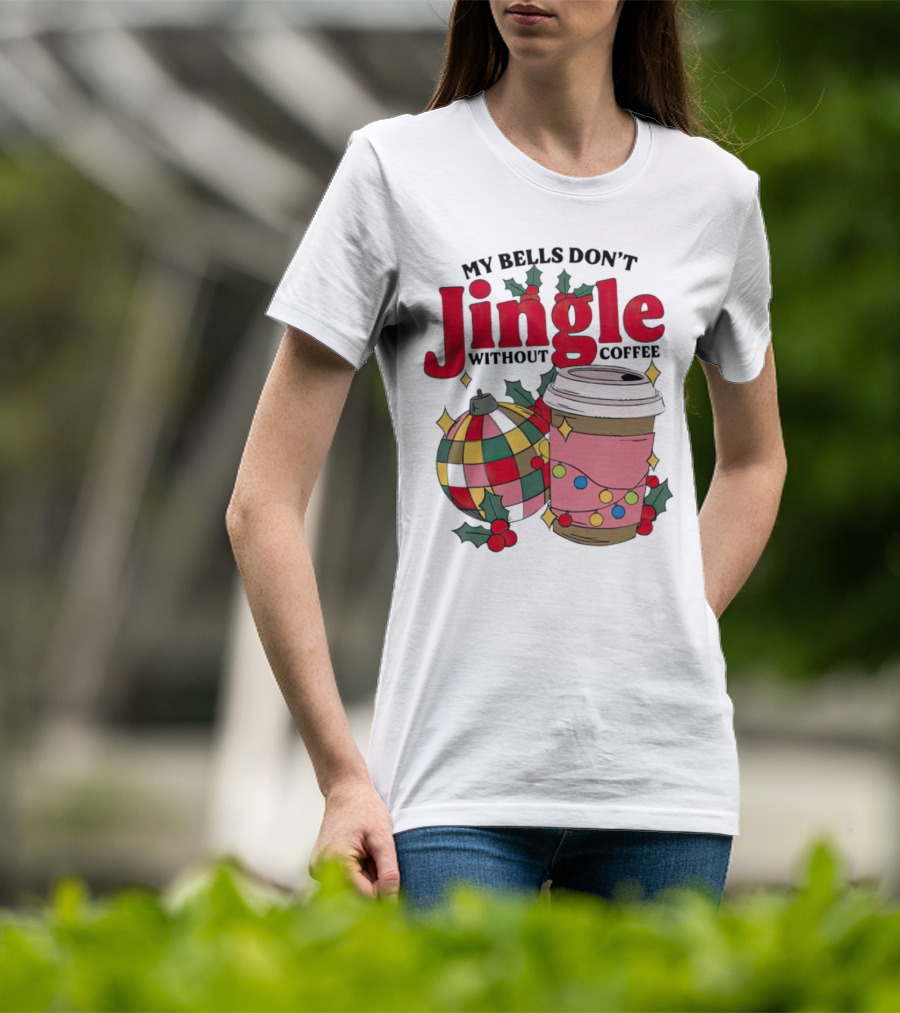 My Bells Don't Jingle Without Coffee Christmas Ornament And Festive Cup T-Shirt