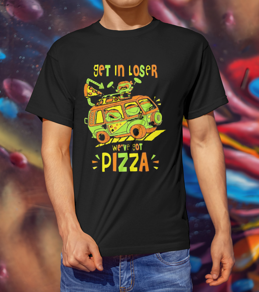 Get In Loser We've Got Pizza Ninja Turtle Van Adventure T-Shirt
