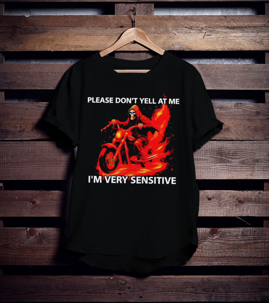 PLEASE DON'T YELL AT ME I'M VERY SENSITIVE Flaming Grim Reaper Motorcycle Rider T-Shirt