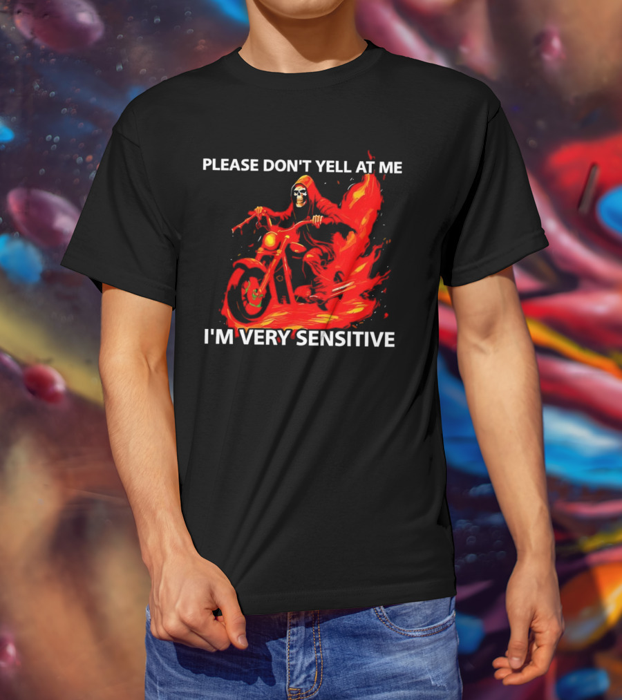 PLEASE DON'T YELL AT ME I'M VERY SENSITIVE Flaming Grim Reaper Motorcycle Rider T-Shirt