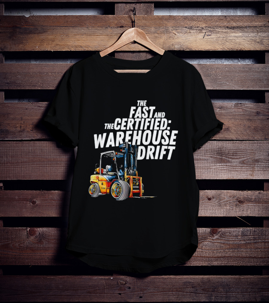 The Fast And The Certified Warehouse Drift Forklift Racing Adventure T-Shirt