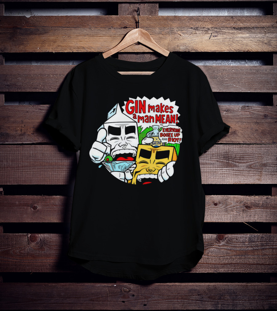 GIN Makes A Man Mean Everyone Booze Up And Riot T-Shirt