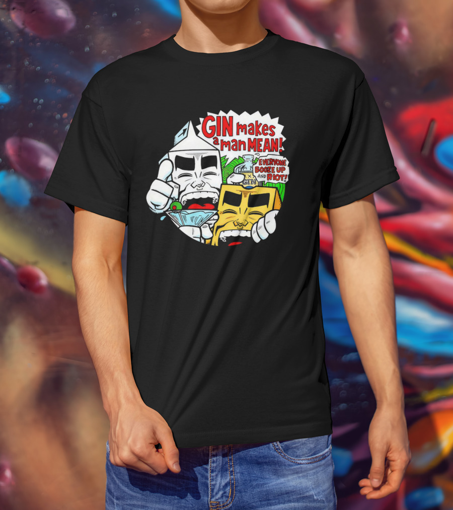 GIN Makes A Man Mean Everyone Booze Up And Riot T-Shirt