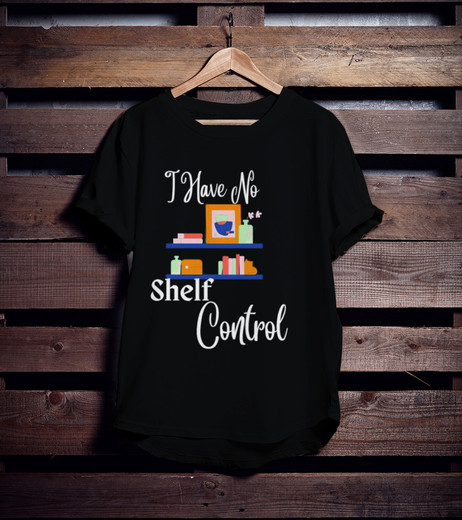 I Have No Shelf Control Books With Colorful Shelf Items T-Shirt
