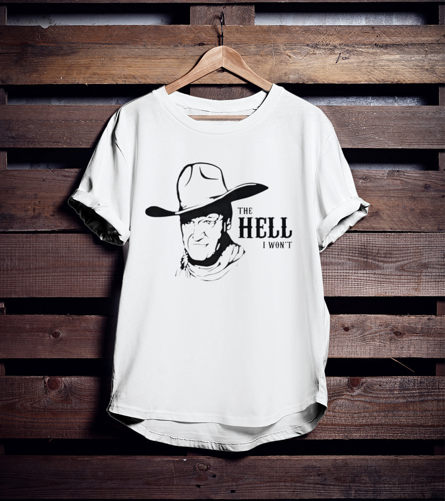 John Wayne The Hell I Won't Cowboy Iconic Phrase T-Shirt