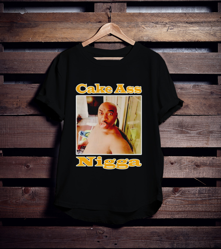 Cake Ass Nigga T-Shirt