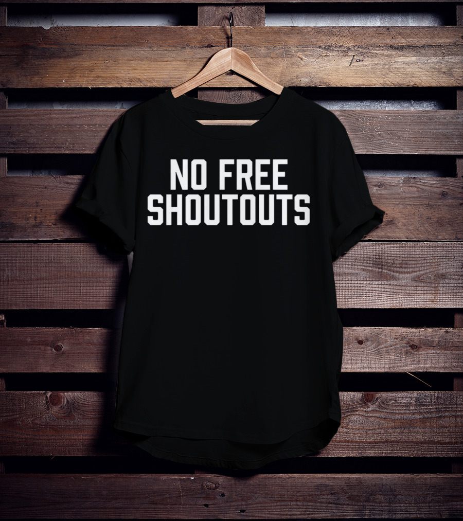 No Free Shoutouts T-Shirt