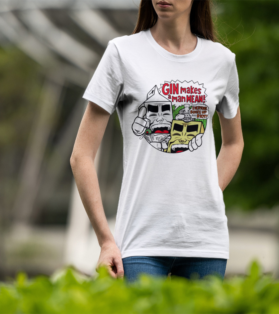 Gin Makes A Man Mean Everyone Booze Up And Riot Milk And Cheese T-Shirt