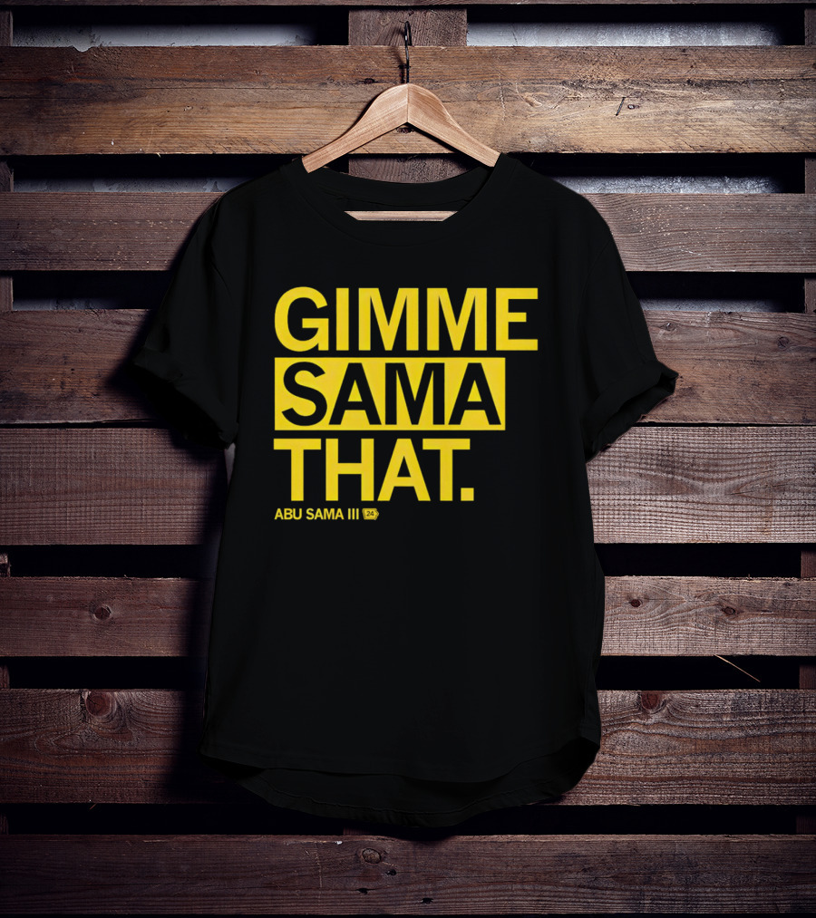 Gimme Sama That Abu Sama III 24 T-Shirt