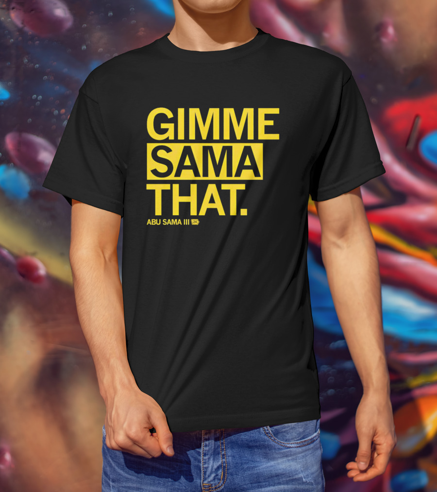 Gimme Sama That Abu Sama III 24 T-Shirt