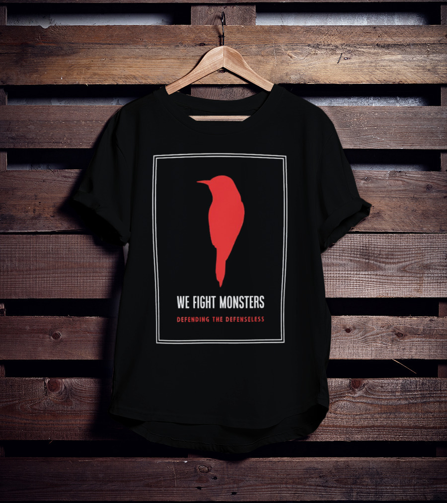 We Fight Monsters Defending The Defenseless Red Bird T-Shirt