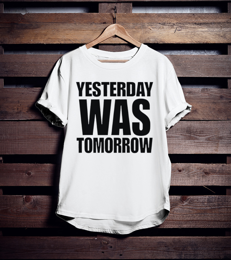 Yesterday Was Tomorrow Text T-Shirt