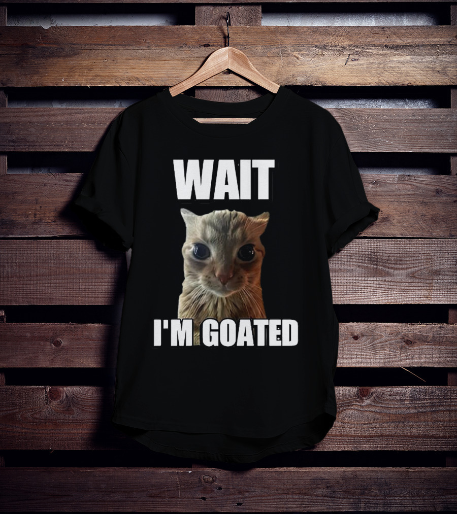 WAIT I'M GOATED Cat Meme T-Shirt