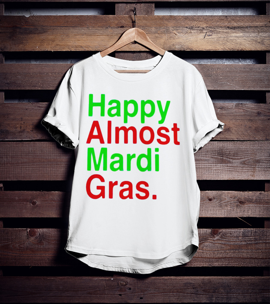 Happy Almost Mardi Gras Colorful T-Shirt