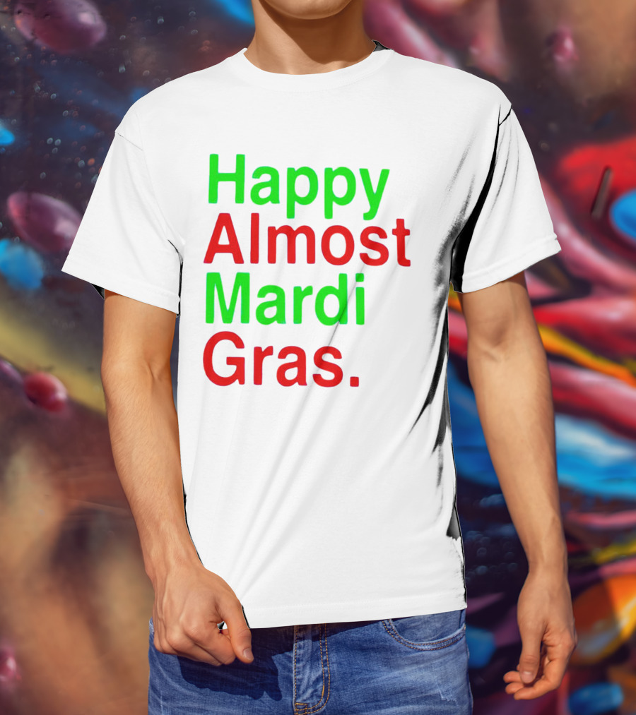 Happy Almost Mardi Gras Colorful T-Shirt