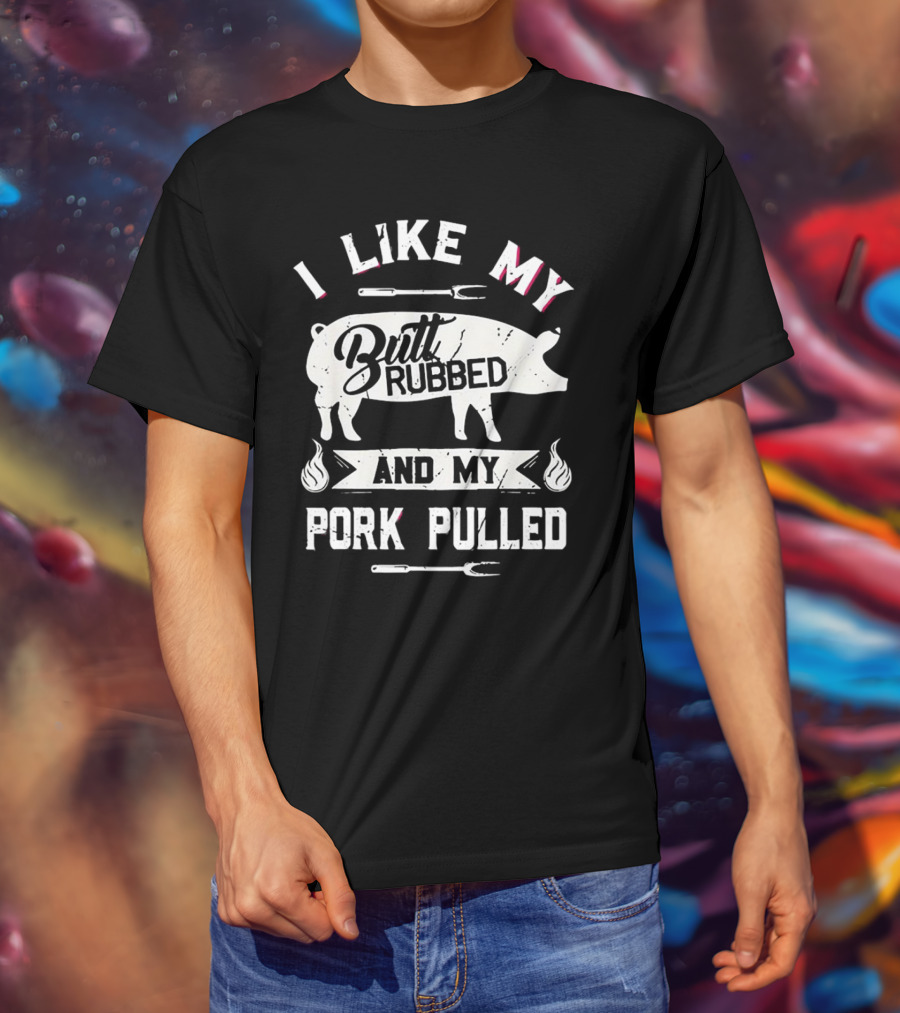 I Like My Butt Rubbed And My Pork Pulled Pig BBQ Fork Flame T-Shirt