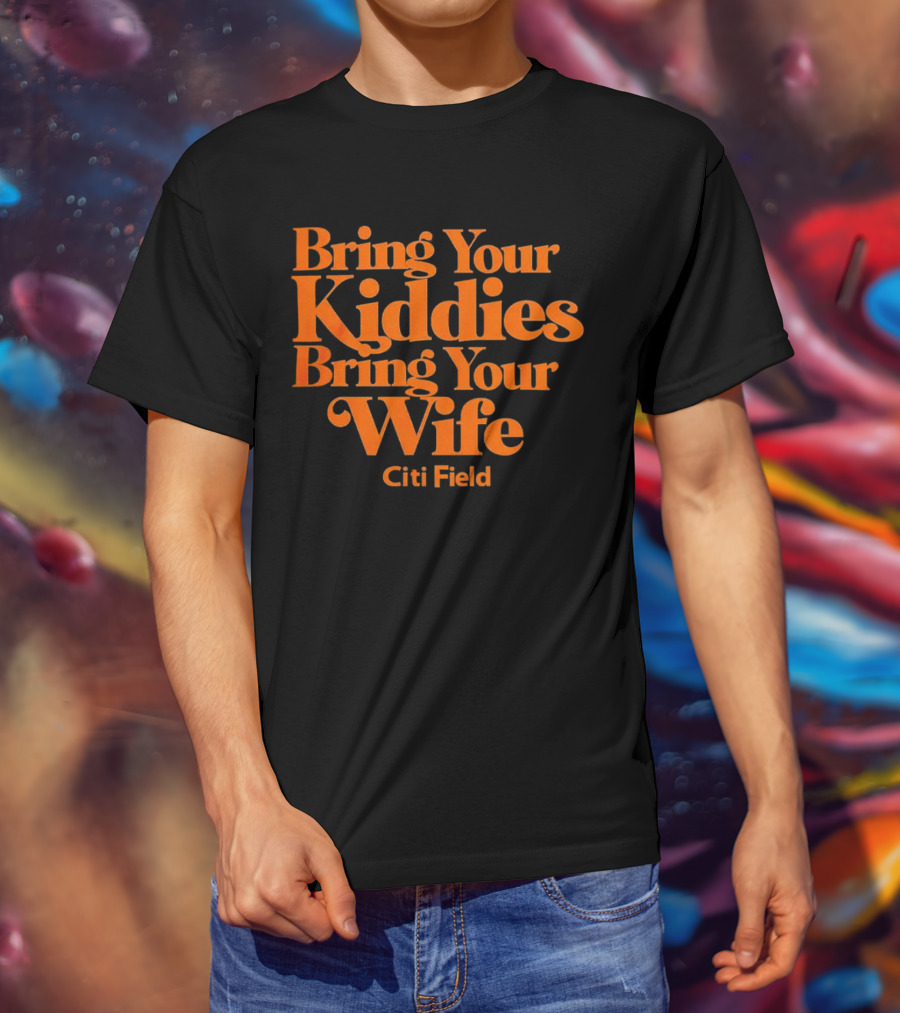 Bring Your Kiddies Bring Your Wife Citi Field T-Shirt