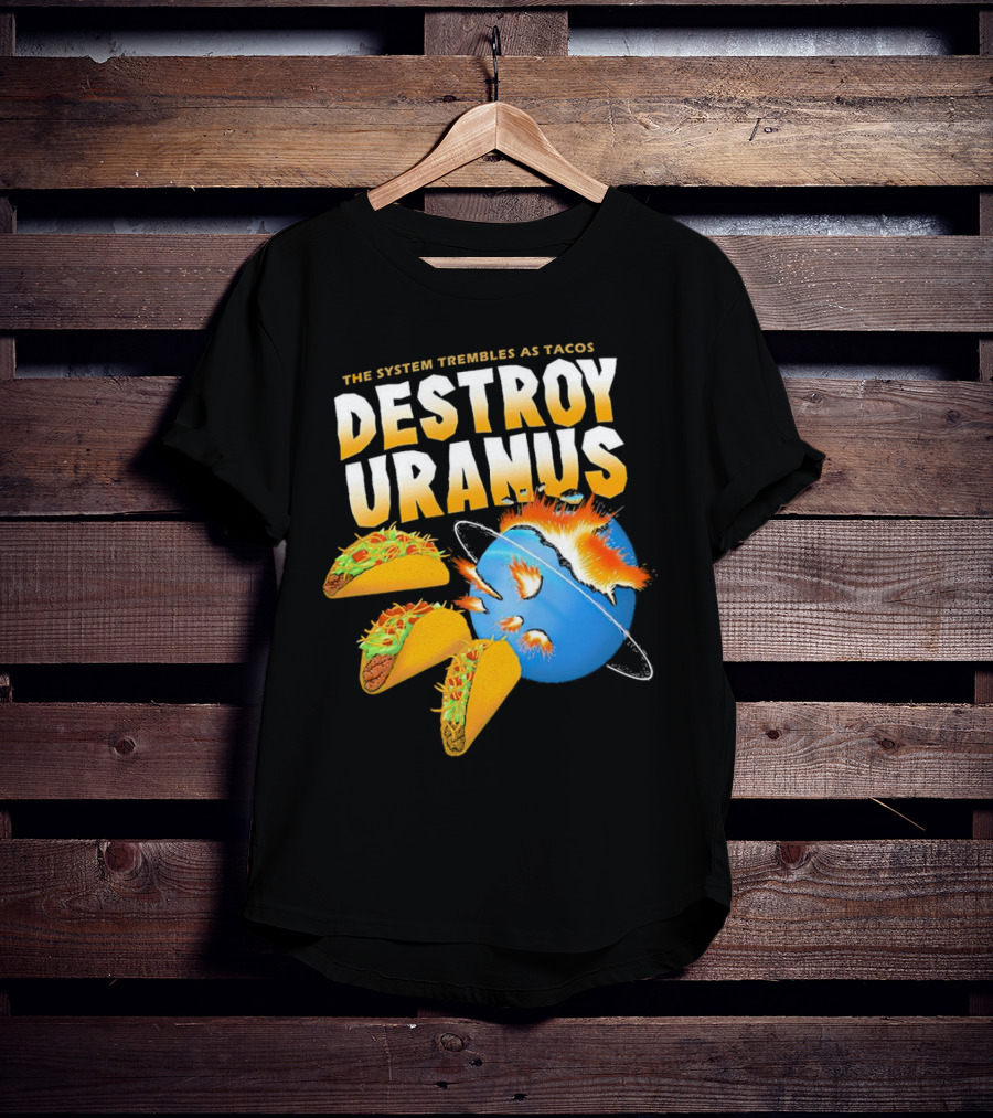 The System Trembles As Tacos Destroy Uranus T-Shirt