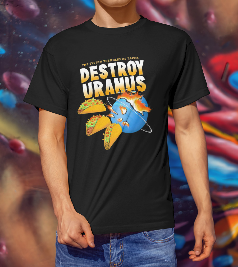 The System Trembles As Tacos Destroy Uranus T-Shirt