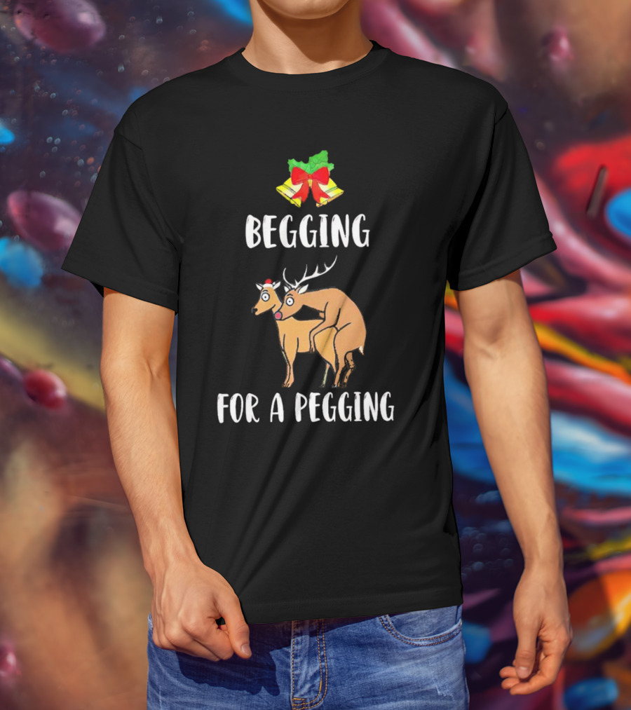 Begging For A Pegging Christmas Reindeer Humor T-Shirt