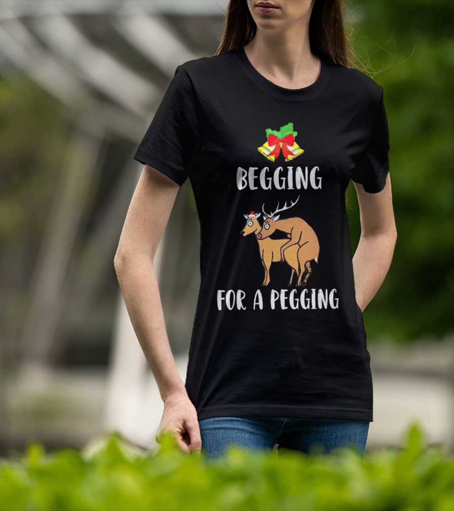 Begging For A Pegging Christmas Reindeer Humor T-Shirt