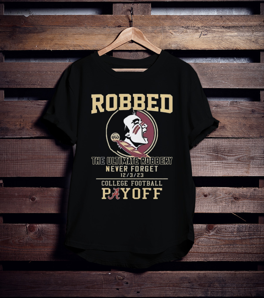 Robbed Florida State Seminoles The Ultimate Robbery Never Forget 12 3 23 College Football Payoff T-Shirt