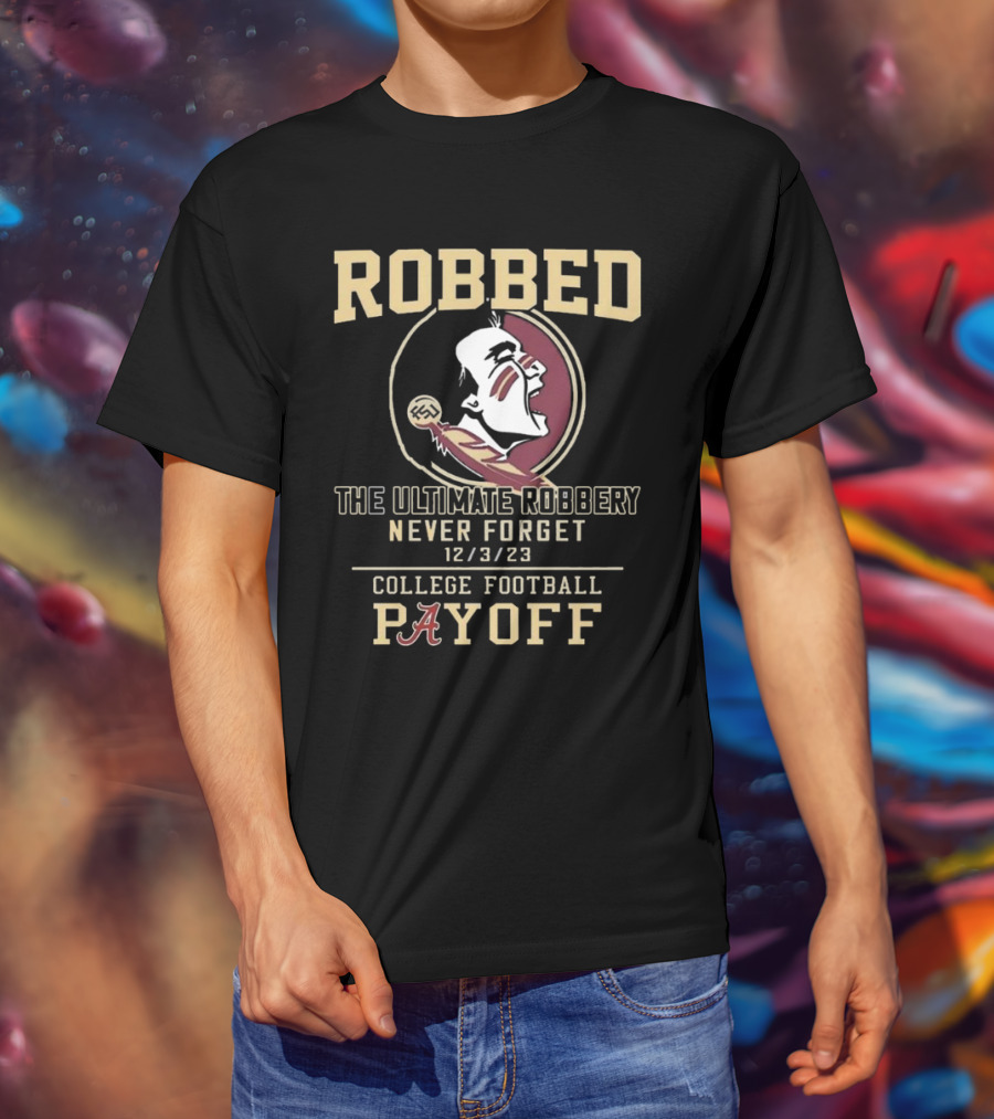 Robbed Florida State Seminoles The Ultimate Robbery Never Forget 12 3 23 College Football Payoff T-Shirt