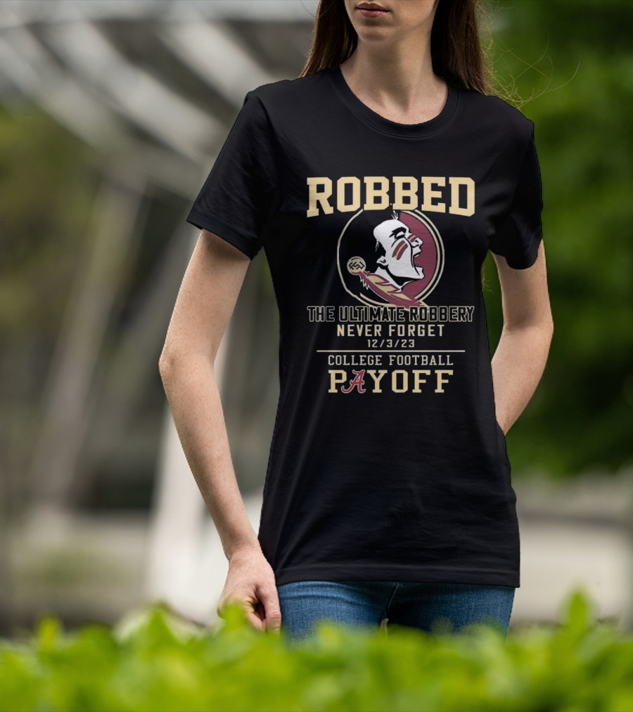 Robbed Florida State Seminoles The Ultimate Robbery Never Forget 12 3 23 College Football Payoff T-Shirt