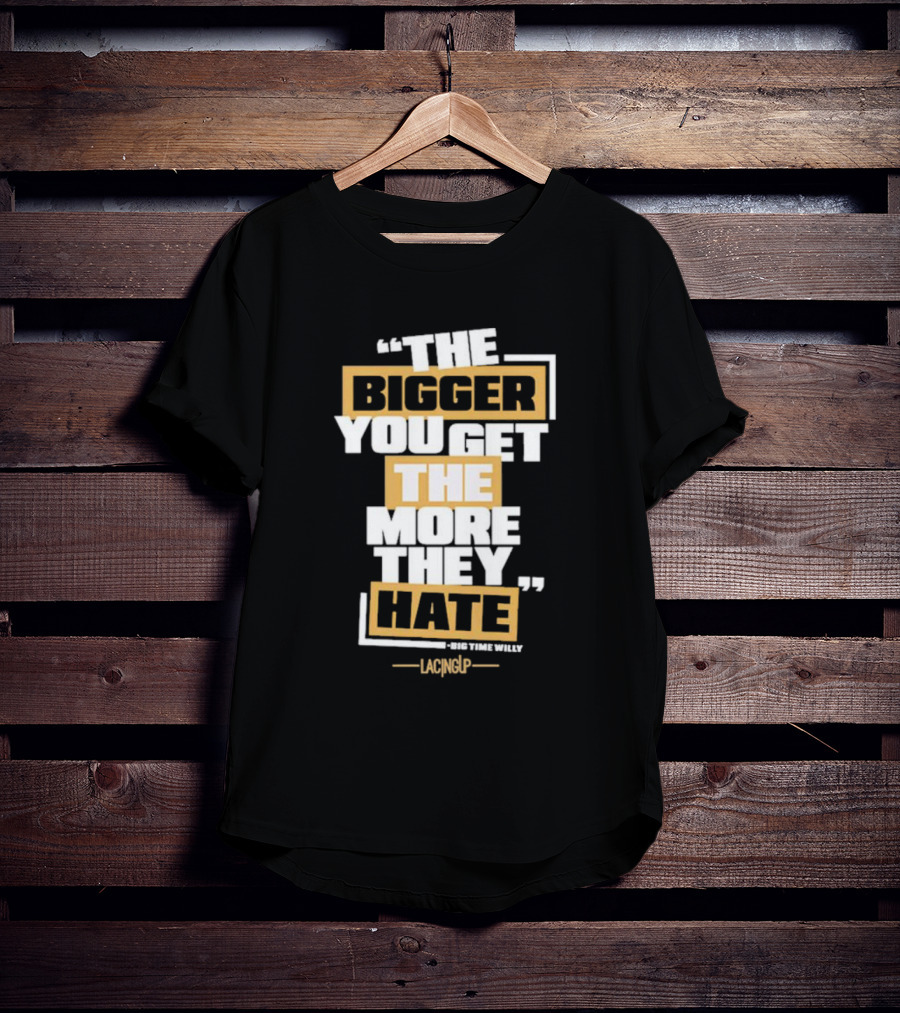 The Bigger You Get The More They Hate Big Time Willy Lacing Up T-Shirt
