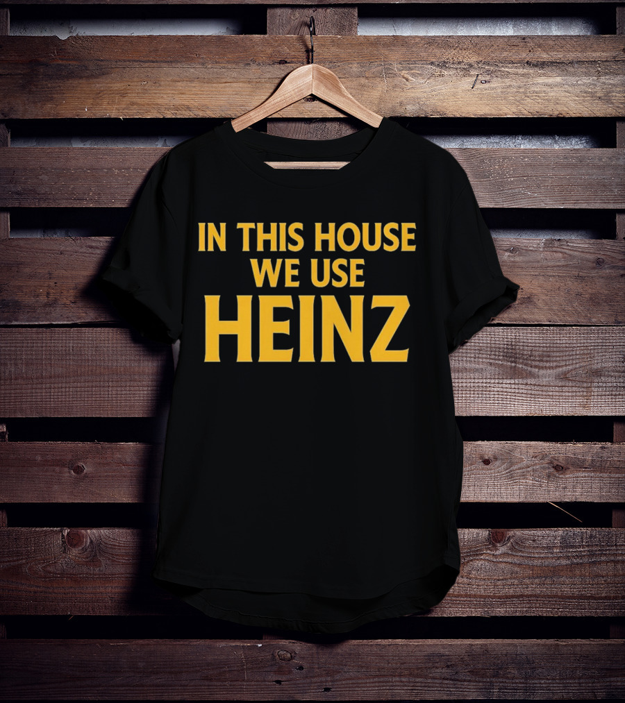 In This House We Use Heinz T-Shirt