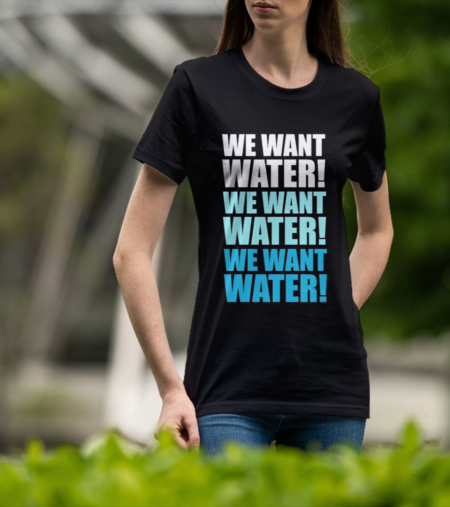 We Want Water We Want Water We Want Water Matt Cardona T-Shirt