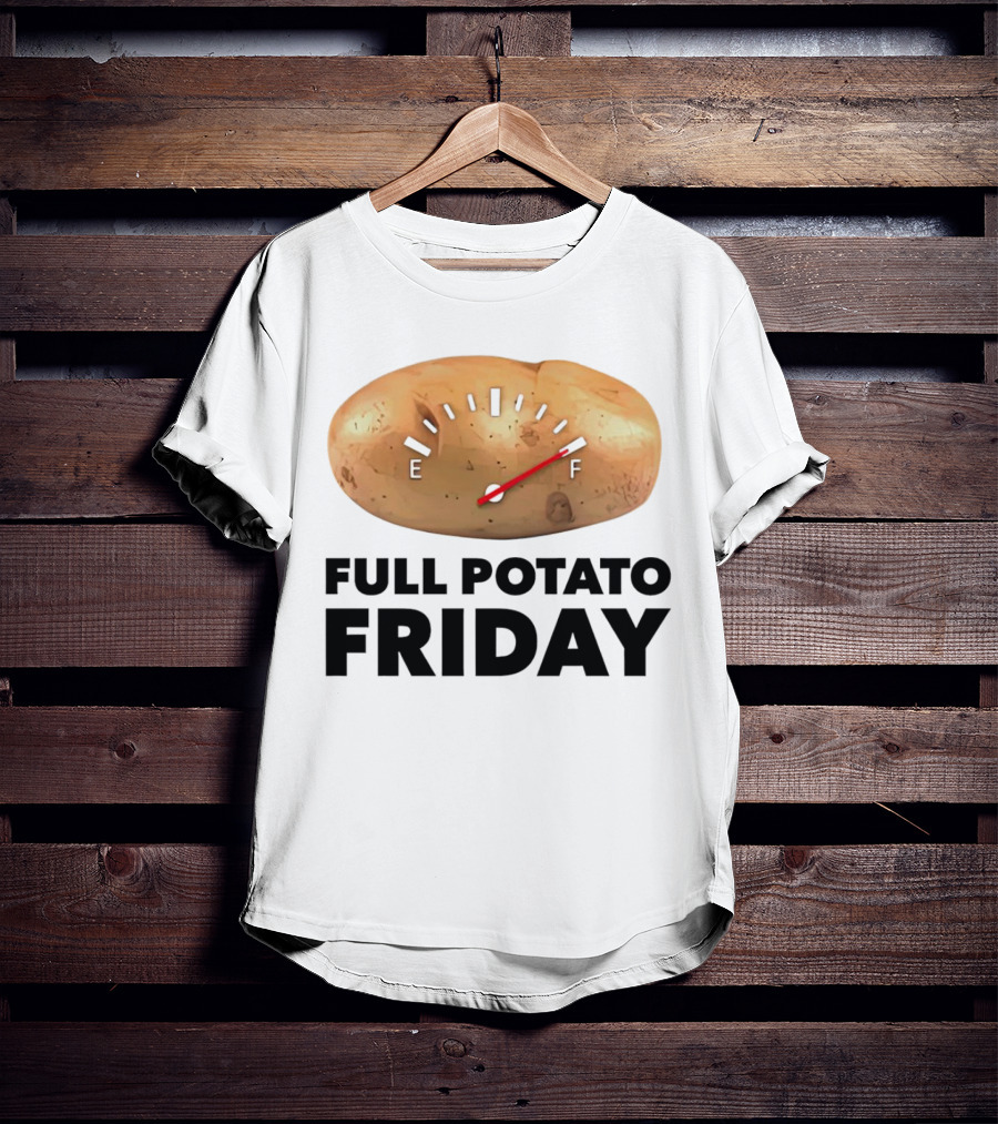 FULL POTATO FRIDAY GAUGE FILLED TO FULL T-Shirt