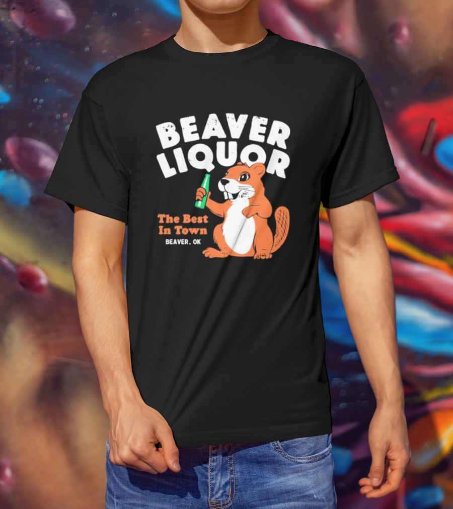 Beaver Liquor The Best In Town Beaver OK T-Shirt
