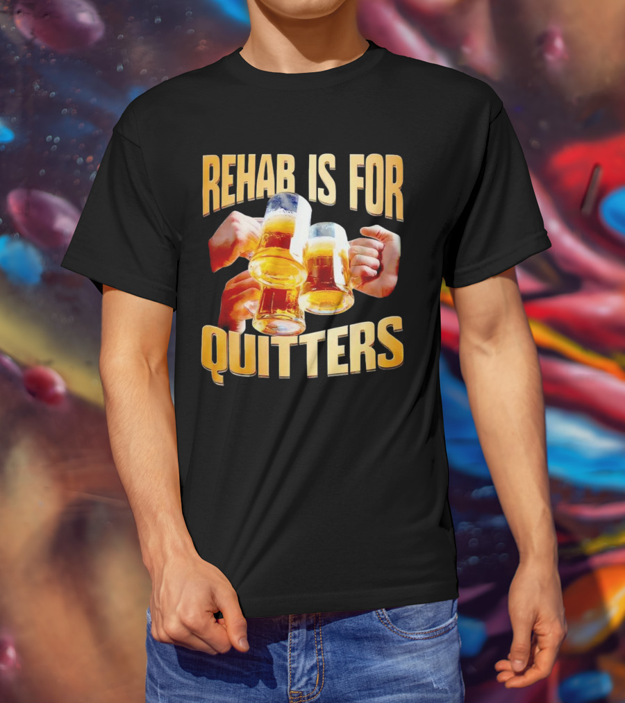 Rehab Is For Quitters Beer Mugs Cheers T-Shirt