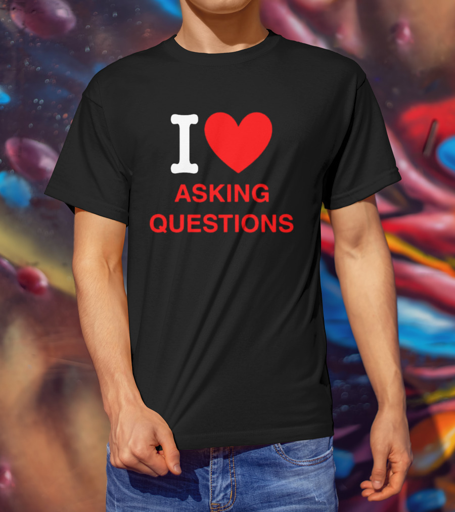 I Love Asking Questions T-Shirt