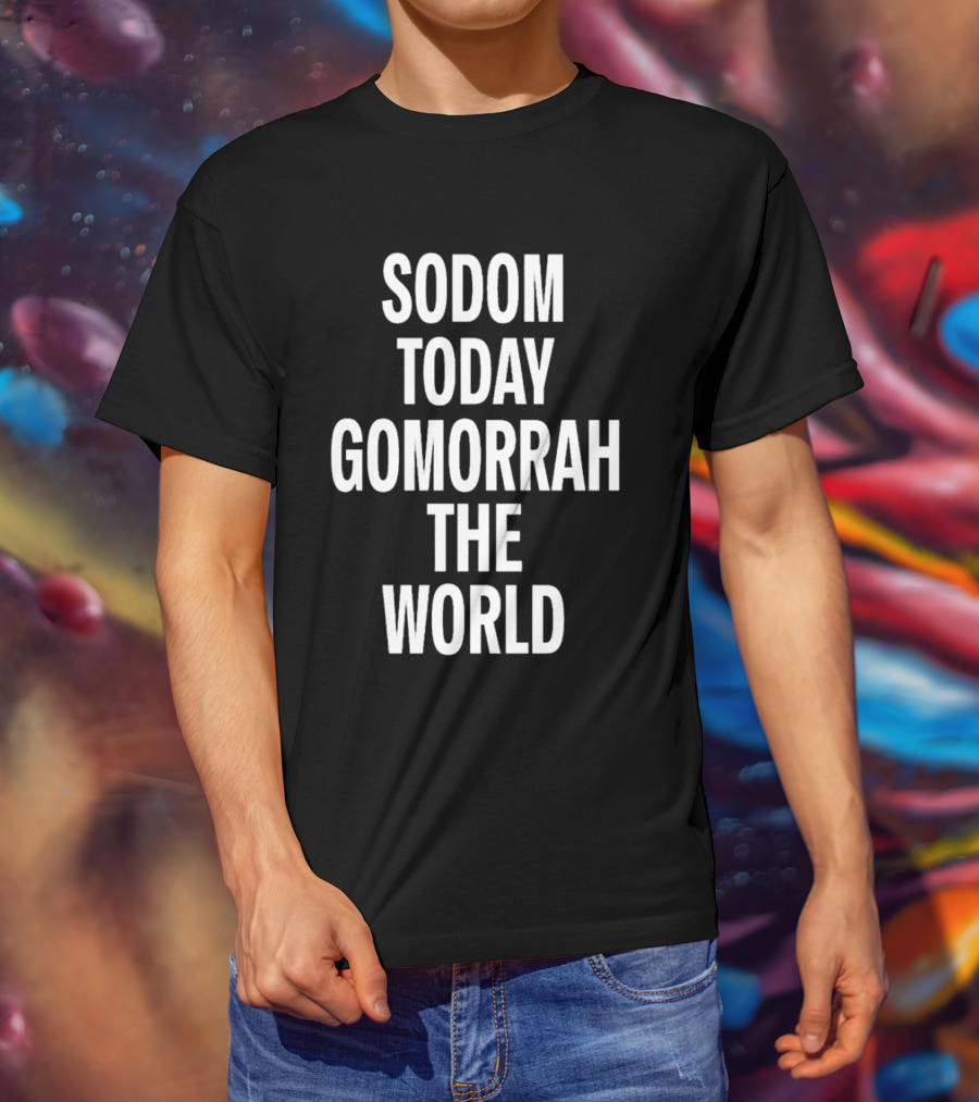 Sodom Today Gomorrah The World T-Shirt