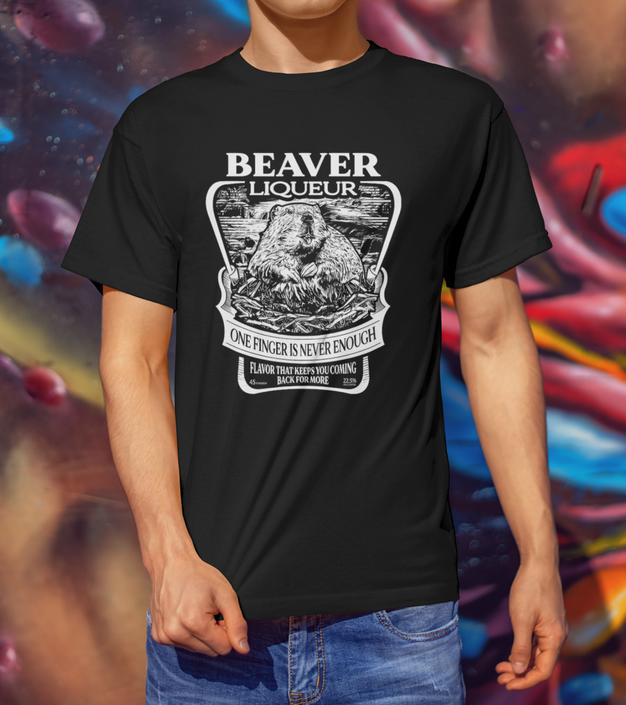 Beaver Liqueur One Finger Is Never Enough Flavor That Keeps You Coming Back For More 45 Proof 22.5% T-Shirt
