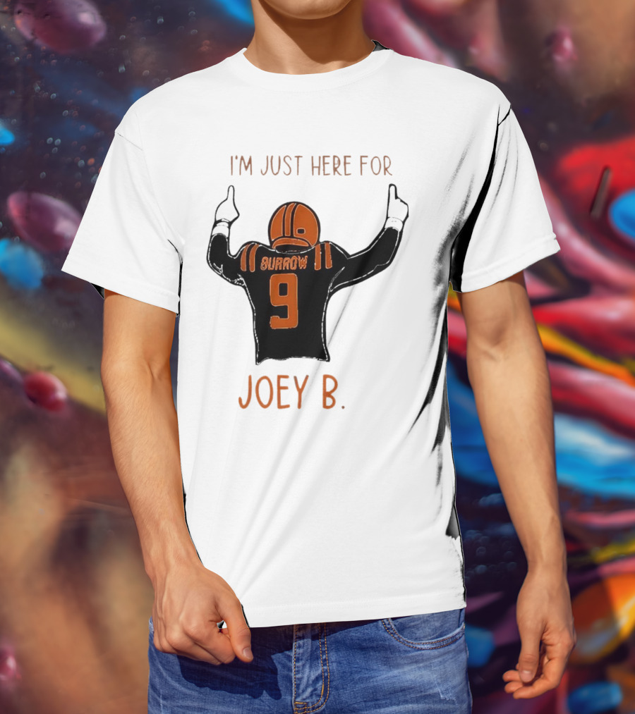 I'm Just Here For Joey B Burrow 9 Cincinnati Bengals T-Shirt