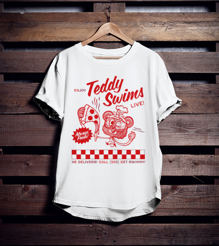 Enjoy Teddy Swims Live Always Fresh Pizza He Delivers Call 555 Get-Swimmy T-Shirt