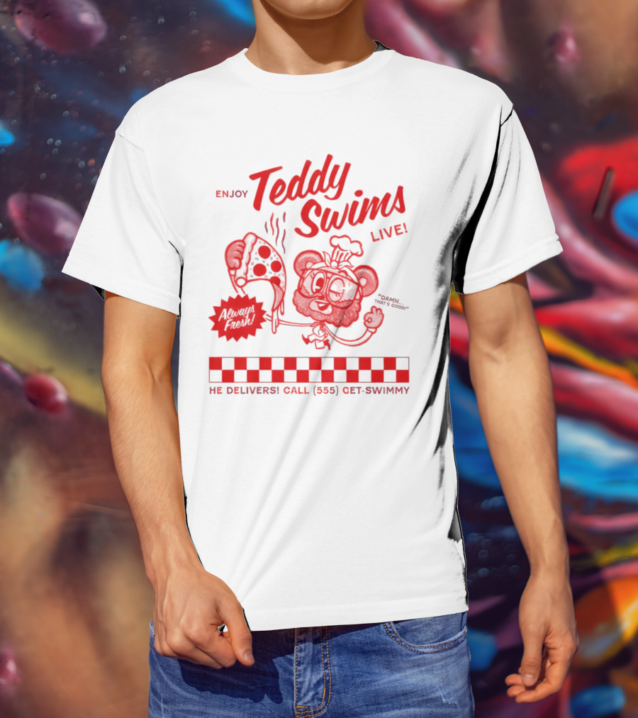 Enjoy Teddy Swims Live Always Fresh Pizza He Delivers Call 555 Get-Swimmy T-Shirt