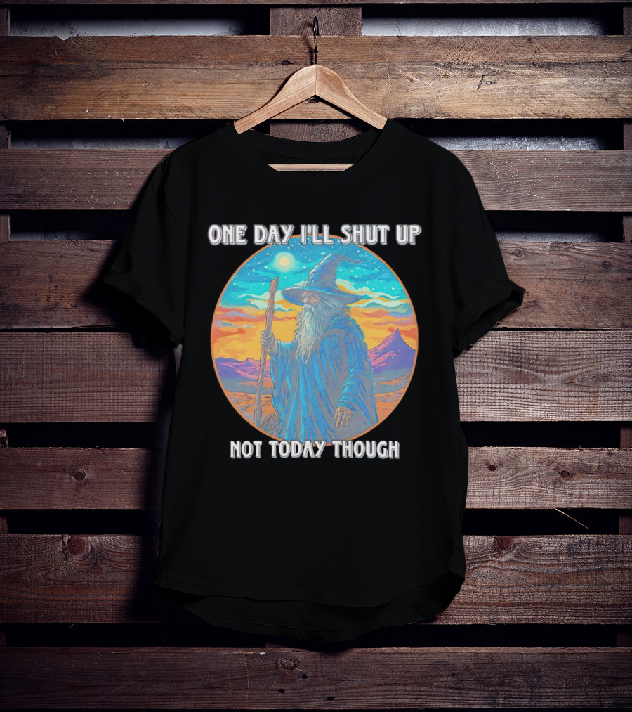 Wizard One Day I'll Shut Up Not Today Though Magic Wand Sunset T-Shirt