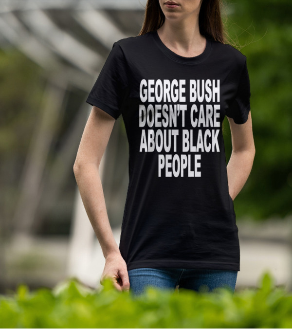 George Bush Doesn’t Care About Black People Revive T-Shirt