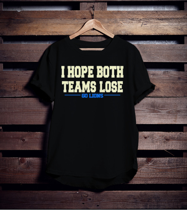 I Hope Both Teams Lose Go Lions Bold Humorous Rivalry T-Shirt