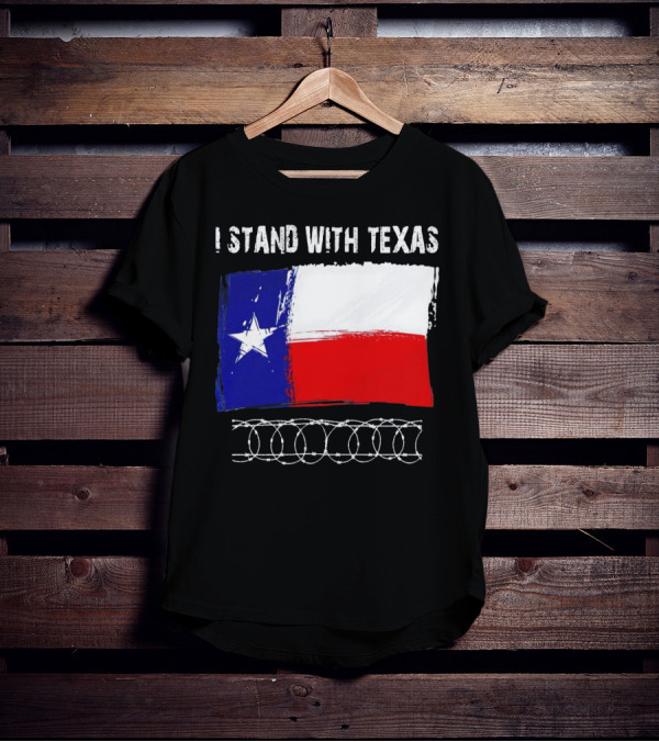 I Stand With Texas Flag And Razor Wire Border T-Shirt