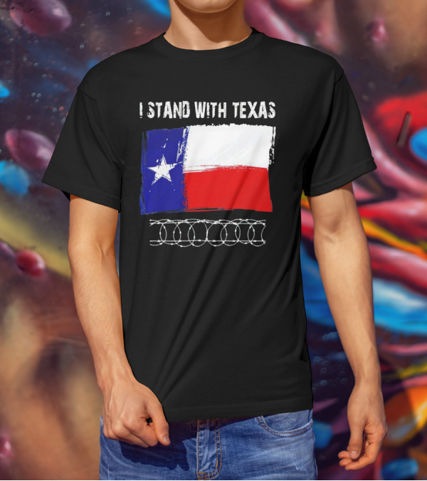 I Stand With Texas Flag And Razor Wire Border T-Shirt