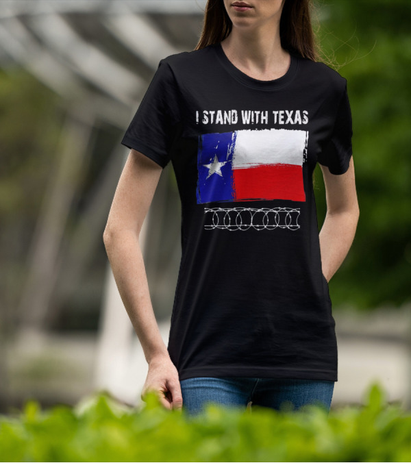 I Stand With Texas Flag And Razor Wire Border T-Shirt