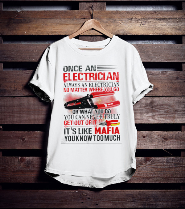 Once An Electrician No Matter Where You Go It's Like Mafia You Know Too Much T-Shirt