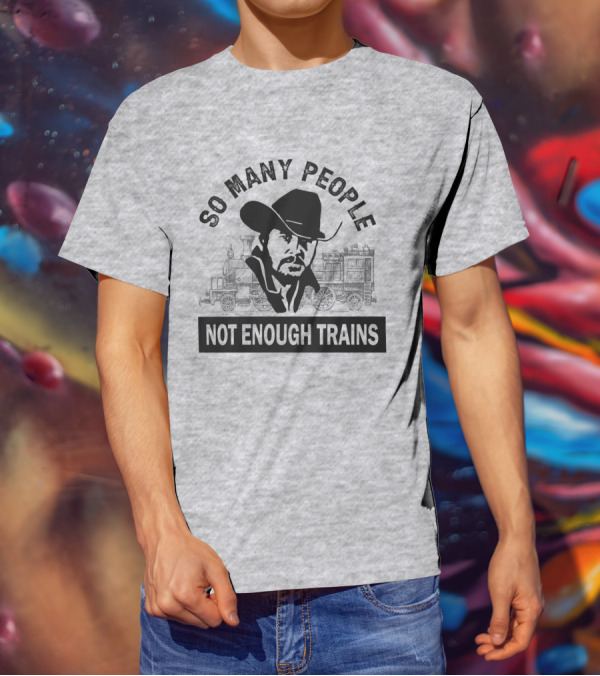 So Many People Not Enough Trains Cowboy And Steam Locomotive T-Shirt